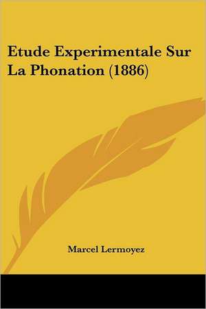 Etude Experimentale Sur La Phonation (1886) de Marcel Lermoyez