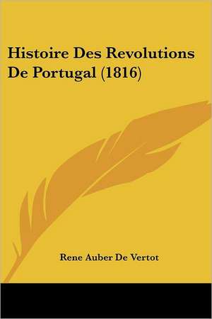 Histoire Des Revolutions de Portugal (1816) de Rene Aubert De Vertot