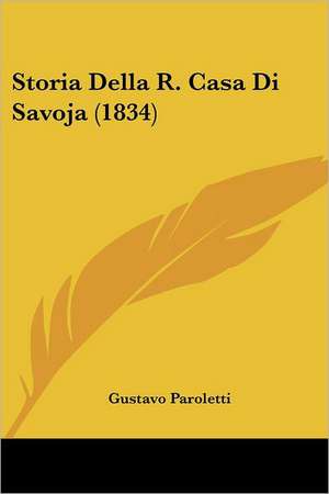 Storia Della R. Casa Di Savoja (1834) de Gustavo Paroletti