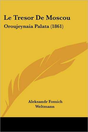 Le Tresor De Moscou de Aleksandr Fomich Weltmann