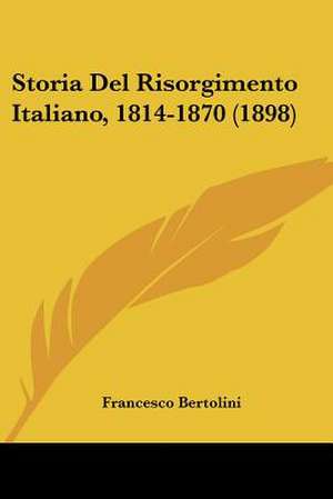 Storia Del Risorgimento Italiano, 1814-1870 (1898) de Francesco Bertolini