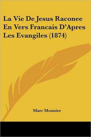 La Vie De Jesus Raconee En Vers Francais D'Apres Les Evangiles (1874) de Marc Monnier