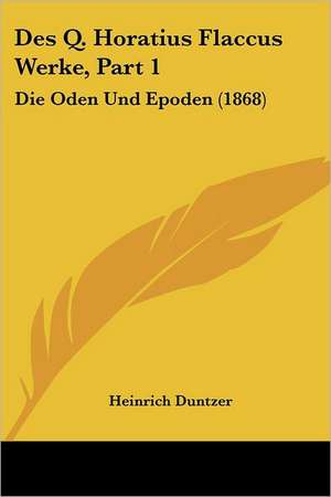 Des Q. Horatius Flaccus Werke, Part 1 de Heinrich Duntzer