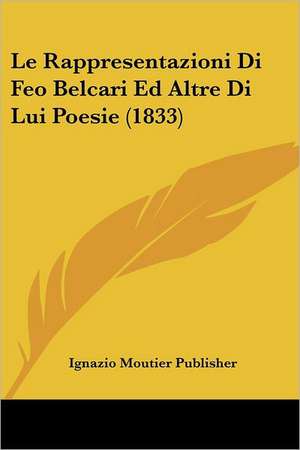 Le Rappresentazioni Di Feo Belcari Ed Altre Di Lui Poesie (1833) de Ignazio Moutier Publisher