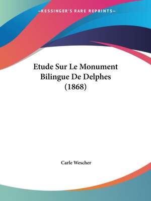 Etude Sur Le Monument Bilingue De Delphes (1868) de Carle Wescher