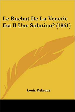 Le Rachat De La Venetie Est Il Une Solution? (1861) de Louis Debrauz