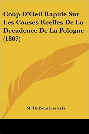 Coup D'Oeil Rapide Sur Les Causes Reelles De La Decadence De La Pologne (1807) de M. De Komarzewski