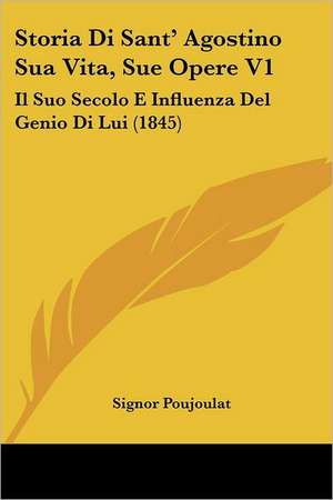 Storia Di Sant' Agostino Sua Vita, Sue Opere V1 de Signor Poujoulat