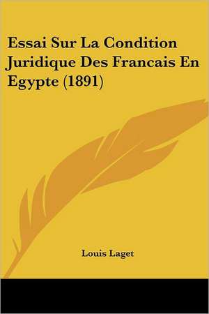 Essai Sur La Condition Juridique Des Francais En Egypte (1891) de Louis Laget