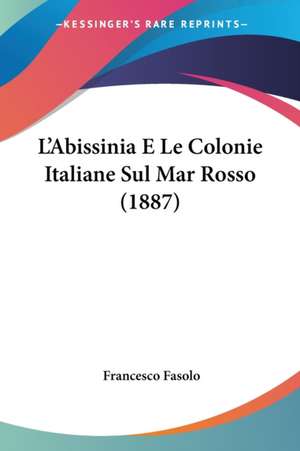 L'Abissinia E Le Colonie Italiane Sul Mar Rosso (1887) de Francesco Fasolo