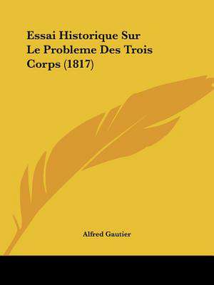 Essai Historique Sur Le Probleme Des Trois Corps (1817) de Alfred Gautier