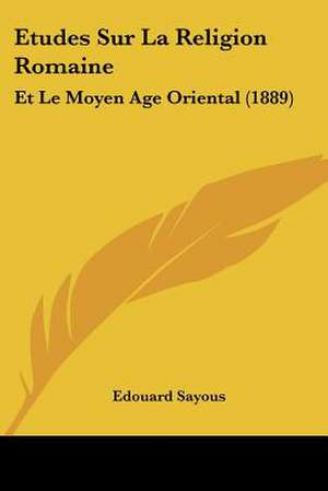 Etudes Sur La Religion Romaine de Edouard Sayous