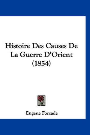 Histoire Des Causes De La Guerre D'Orient (1854) de Eugene Forcade