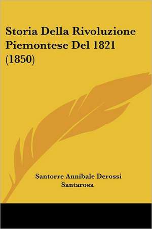 Storia Della Rivoluzione Piemontese Del 1821 (1850) de Santorre Annibale Derossi Santarosa