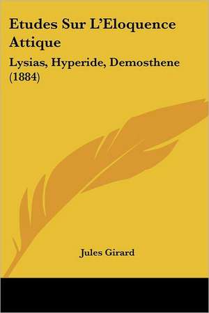 Etudes Sur L'Eloquence Attique de Jules Girard