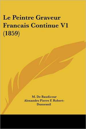 Le Peintre Graveur Francais Continue V1 (1859) de M. De Baudicour