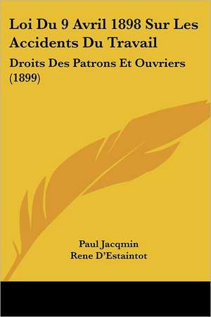 Loi Du 9 Avril 1898 Sur Les Accidents Du Travail de Paul Jacqmin