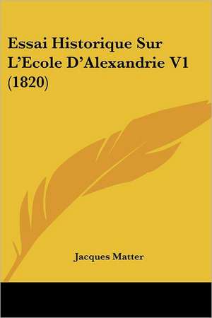 Essai Historique Sur L'Ecole D'Alexandrie V1 (1820) de Jacques Matter