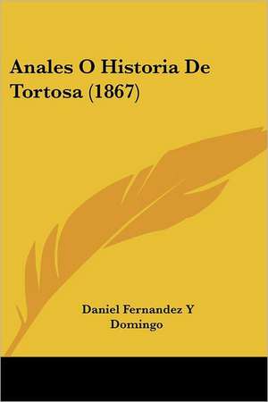 Anales O Historia De Tortosa (1867) de Daniel Fernandez Y Domingo