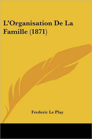 L'Organisation De La Famille (1871) de Frederic Le Play