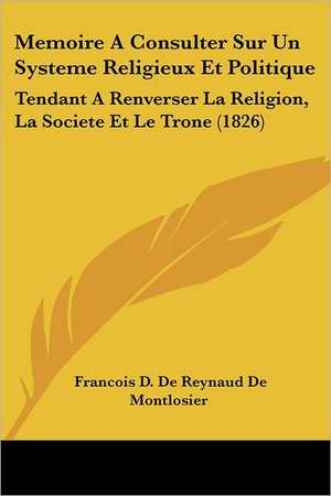 Memoire A Consulter Sur Un Systeme Religieux Et Politique de Francois D. De Reynaud De Montlosier