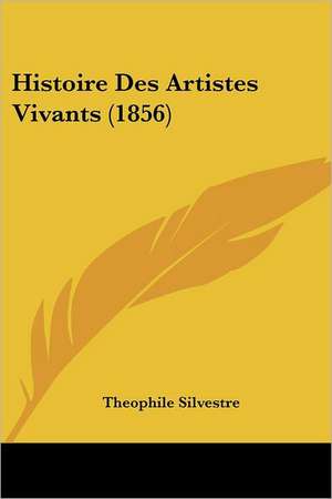 Histoire Des Artistes Vivants (1856) de Theophile Silvestre