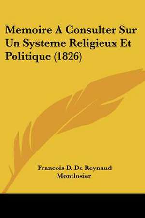 Memoire A Consulter Sur Un Systeme Religieux Et Politique (1826) de Francois D. De Reynaud Montlosier