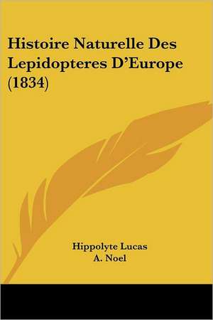 Histoire Naturelle Des Lepidopteres D'Europe (1834) de Hippolyte Lucas