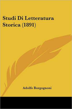 Studi Di Letteratura Storica (1891) de Adolfo Borgognoni