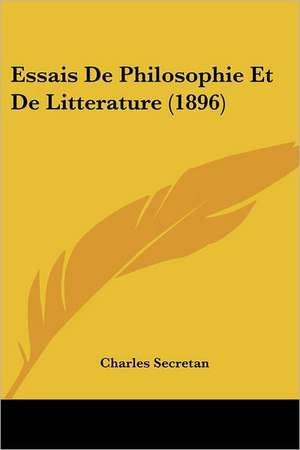 Essais De Philosophie Et De Litterature (1896) de Charles Secretan