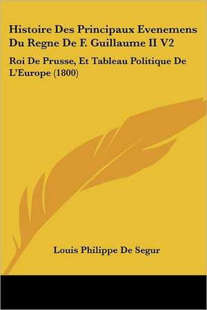 Histoire Des Principaux Evenemens Du Regne De F. Guillaume II V2 de Louis Philippe De Segur