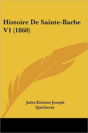 Histoire De Sainte-Barbe V1 (1860) de Jules Etienne Joseph Quicherat