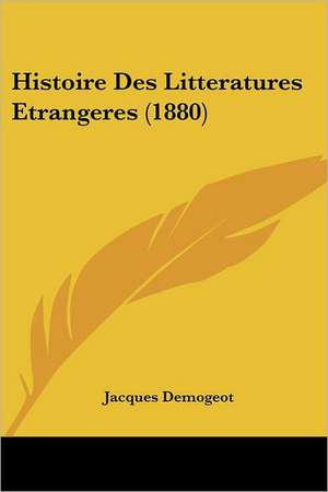 Histoire Des Litteratures Etrangeres (1880) de Jacques Demogeot