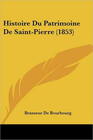 Histoire Du Patrimoine De Saint-Pierre (1853) de Brasseur De Bourbourg