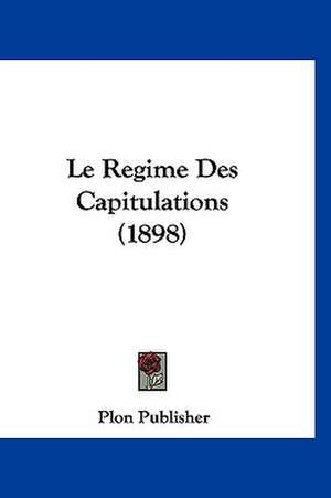 Le Regime Des Capitulations (1898) de Plon Publisher