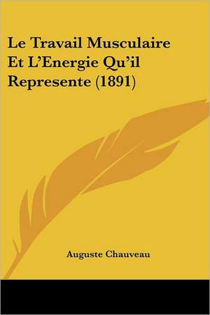 Le Travail Musculaire Et L'Energie Qu'il Represente (1891) de Auguste Chauveau