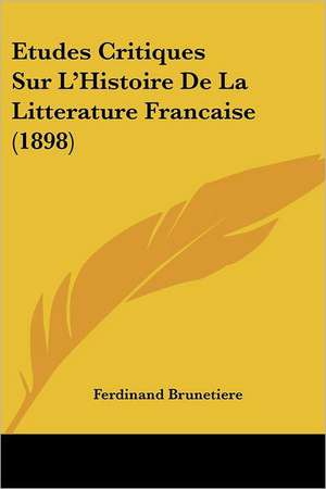 Etudes Critiques Sur L'Histoire De La Litterature Francaise (1898) de Ferdinand Brunetiere