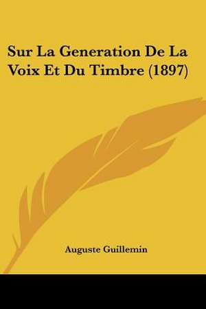 Sur La Generation De La Voix Et Du Timbre (1897) de Auguste Guillemin