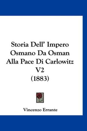 Storia Dell' Impero Osmano Da Osman Alla Pace Di Carlowitz V2 (1883) de Vincenzo Errante