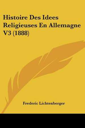 Histoire Des Idees Religieuses En Allemagne V3 (1888) de Frederic Lichtenberger