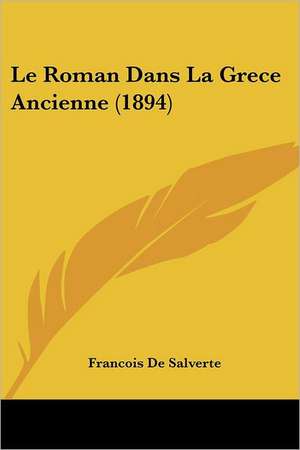 Le Roman Dans La Grece Ancienne (1894) de Francois De Salverte