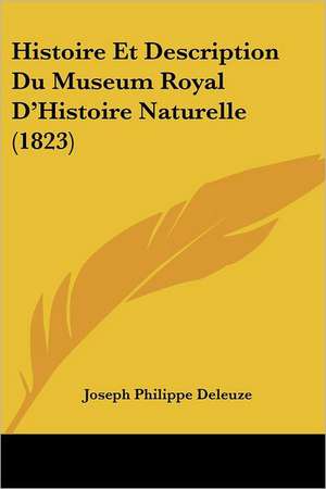 Histoire Et Description Du Museum Royal D'Histoire Naturelle (1823) de Joseph Philippe Deleuze