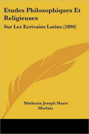 Etudes Philosophiques Et Religieuses de Mathurin Joseph Marie Morlais