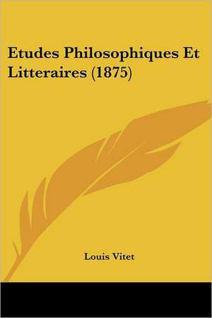 Etudes Philosophiques Et Litteraires (1875) de Louis Vitet