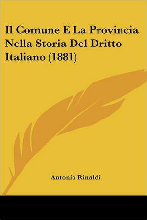 Il Comune E La Provincia Nella Storia Del Dritto Italiano (1881) de Antonio Rinaldi