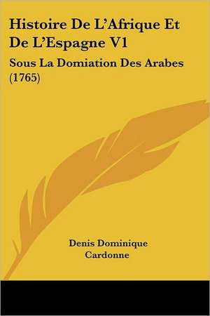 Histoire De L'Afrique Et De L'Espagne V1 de Denis Dominique Cardonne