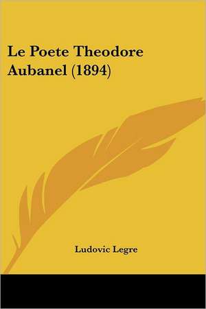 Le Poete Theodore Aubanel (1894) de Ludovic Legre