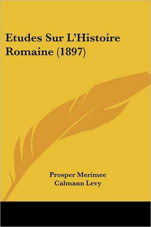 Etudes Sur L'Histoire Romaine (1897) de Prosper Merimee