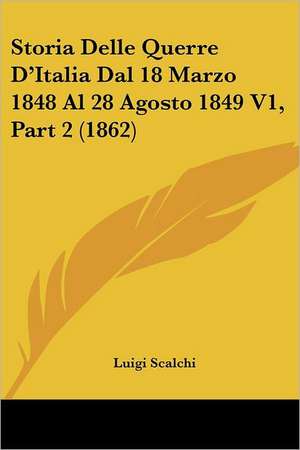 Storia Delle Querre D'Italia Dal 18 Marzo 1848 Al 28 Agosto 1849 V1, Part 2 (1862) de Luigi Scalchi