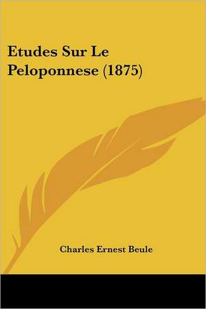 Etudes Sur Le Peloponnese (1875) de Charles Ernest Beule